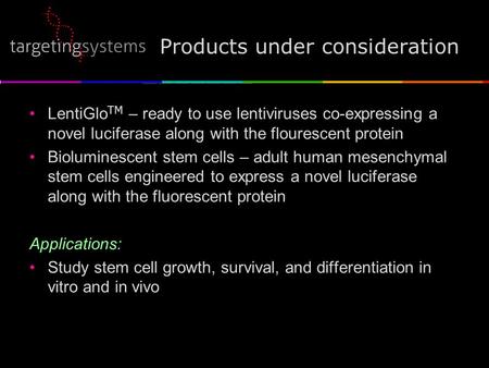 Products under consideration LentiGlo TM – ready to use lentiviruses co-expressing a novel luciferase along with the flourescent protein Bioluminescent.