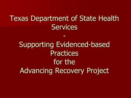 Texas Department of State Health Services - Supporting Evidenced-based Practices for the Advancing Recovery Project.