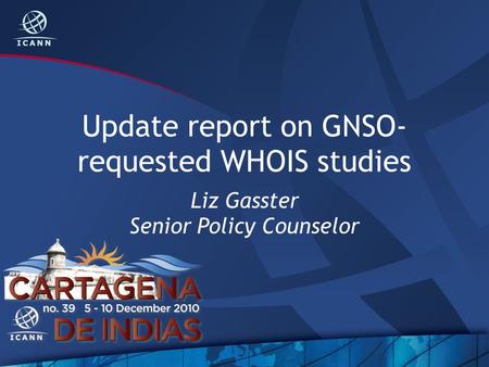 Update report on GNSO- requested WHOIS studies Liz Gasster Senior Policy Counselor.