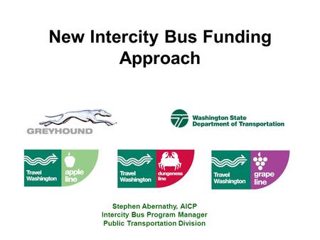 New Intercity Bus Funding Approach Stephen Abernathy, AICP Intercity Bus Program Manager Public Transportation Division.