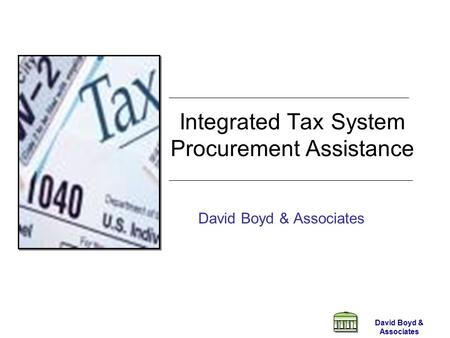 David Boyd & Associates Integrated Tax System Procurement Assistance David Boyd & Associates.