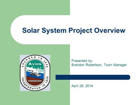 Solar System Project Overview Presented by: Brandon Robertson, Town Manager April 29, 2014.