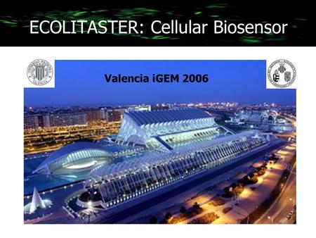 ECOLITASTER: Cellular Biosensor Valencia iGEM 2006.