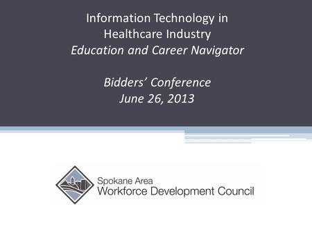 Information Technology in Healthcare Industry Education and Career Navigator Bidders’ Conference June 26, 2013.