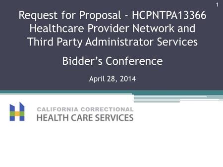 Request for Proposal - HCPNTPA13366 Healthcare Provider Network and Third Party Administrator Services Bidder’s Conference April 28, 2014 1.