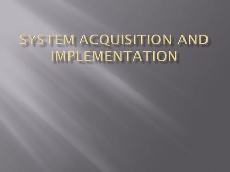  System acquisition refers to the process that occurs from the time the decision is made to select a new system until the time a contract has been negotiated.