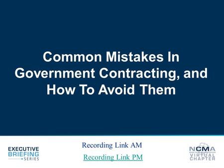 Common Mistakes In Government Contracting, and How To Avoid Them Recording Link PM Recording Link AM.