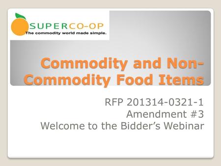 Commodity and Non- Commodity Food Items RFP 201314-0321-1 Amendment #3 Welcome to the Bidder’s Webinar.