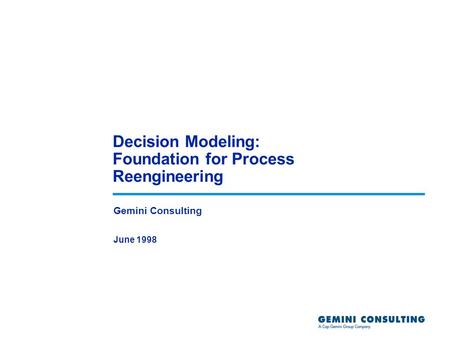 Decision Modeling: Foundation for Process Reengineering Gemini Consulting June 1998.