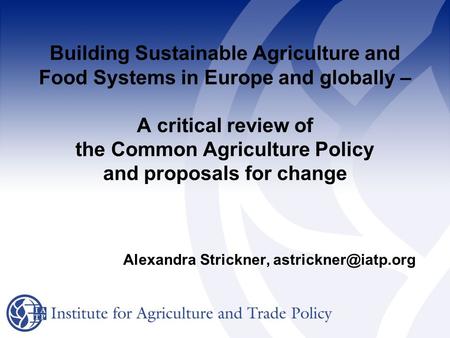 Building Sustainable Agriculture and Food Systems in Europe and globally – A critical review of the Common Agriculture Policy and proposals for change.