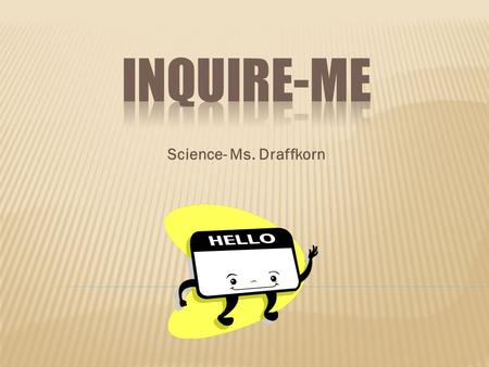 Science- Ms. Draffkorn.  To get to know each other.