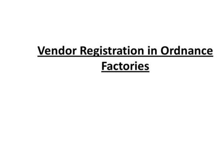 Vendor Registration in Ordnance Factories. In Ordnance Factories purchases & works in r/o stores, plant & machinery and civil works is required to be.