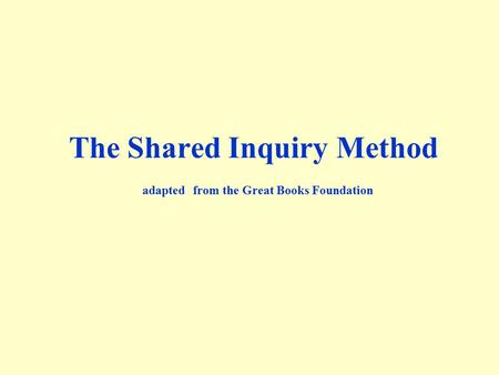 The Shared Inquiry Method adapted from the Great Books Foundation