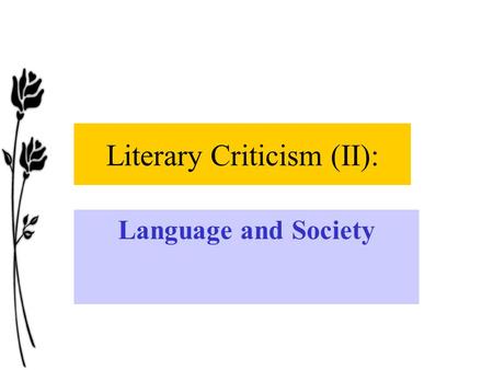 Literary Criticism (II): Language and Society. Starting Questions: What are the artistic components of a poem? And of a short stories? How about language.