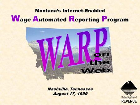 Montana’s Internet-Enabled W age A utomated R eporting P rogram Nashville, Tennessee August 17, 1999.