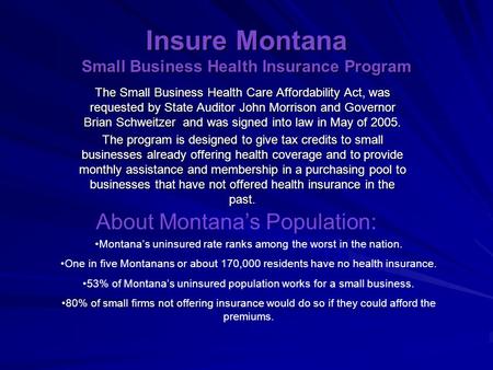 Insure Montana Small Business Health Insurance Program The Small Business Health Care Affordability Act, was requested by State Auditor John Morrison and.