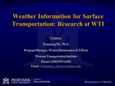 Weather Information for Surface Transportation: Research at WTI Contact: Xianming Shi, Ph.D. Program Manager, Winter Maintenance & Effects Western Transportation.