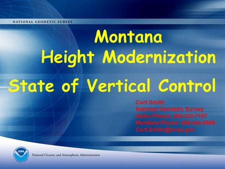 Montana Height Modernization Curt Smith National Geodetic Survey Idaho Phone: 208-332-7197 Montana Phone: 406-444-0989 State of Vertical.