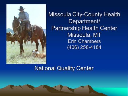 Missoula City-County Health Department/ Partnership Health Center Missoula, MT Erin Chambers (406) 258-4184 National Quality Center.