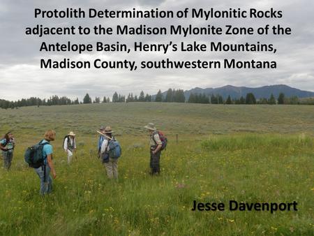 Protolith Determination of Mylonitic Rocks adjacent to the Madison Mylonite Zone of the Antelope Basin, Henry’s Lake Mountains, Madison County, southwestern.