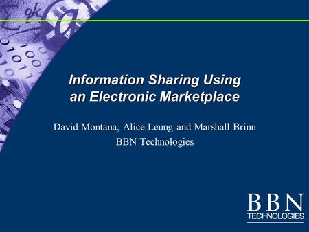 Information Sharing Using an Electronic Marketplace David Montana, Alice Leung and Marshall Brinn BBN Technologies.