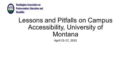 Lessons and Pitfalls on Campus Accessibility, University of Montana April 15-17, 2015.