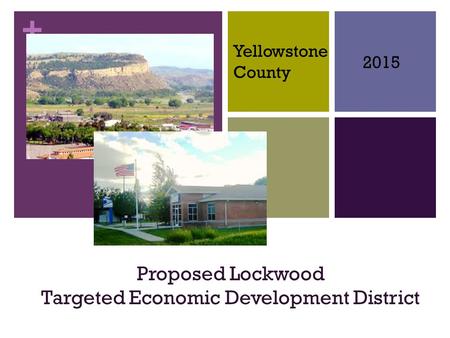 + Proposed Lockwood Targeted Economic Development District 2015 Yellowstone County.