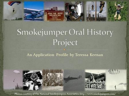 An Application Profile by Teressa Keenan Photos courtesy of The National Smokejumpers Association