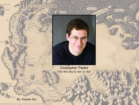 Christopher Paolini “into the sky to win or die” By: Haylee Kai.