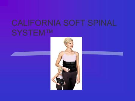 CALIFORNIA SOFT SPINAL SYSTEM™. CALIFORNIA™ SOFT SPINAL SYSTEM TO TREAT: HBACK PAIN HDISCOGENIC DISEASE HPOST OPERATIVE SPINAL FUSIONS HLAMINECTOMIES.
