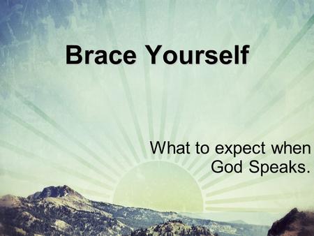 Brace Yourself What to expect when God Speaks.. The Thought. God doesn’t answer the way we expect Him to.