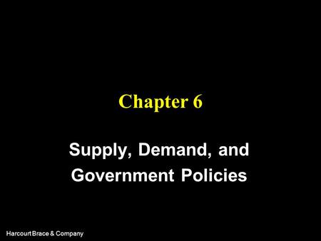 Harcourt Brace & Company Chapter 6 Supply, Demand, and Government Policies.
