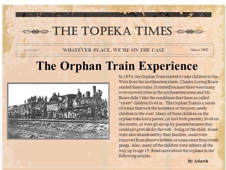 The Orphan Train Experience In 1854, the Orphan Train started to take children to the West from the northeastern states. Charles Loring Brace started these.