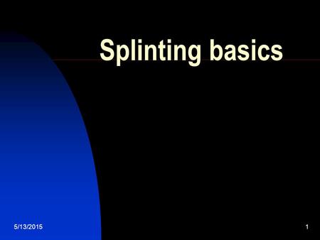 Splinting basics 4/15/2017.