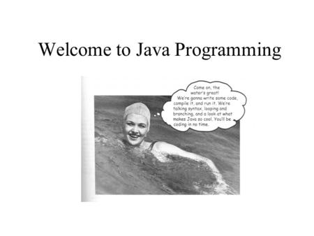 Welcome to Java Programming. Why do I want to take this course? I want to major in EE/CSE. ECE122 is a requirement. Java is hot in Job market. It is useful.