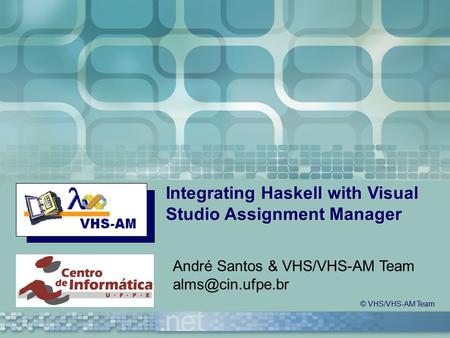 © VHS/VHS-AM Team Integrating Haskell with Visual Studio Assignment Manager André Santos & VHS/VHS-AM Team