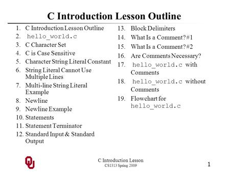 C Introduction Lesson CS1313 Spring 2009 1 C Introduction Lesson Outline 1.C Introduction Lesson Outline 2. hello_world.c 3.C Character Set 4.C is Case.