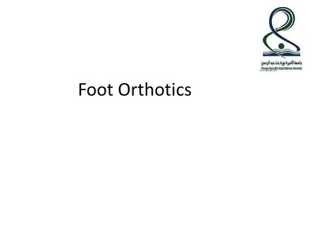 Foot Orthotics. What is a Foot Orthosis? Device used to accommodate foot deformity or pressure lesions, cushion the foot, alter sensory input, or realign.