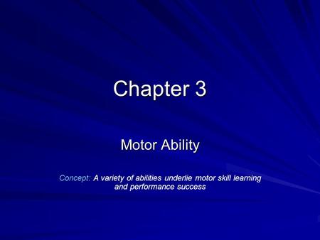 Chapter 3 Motor Ability Concept: A variety of abilities underlie motor skill learning and performance success.