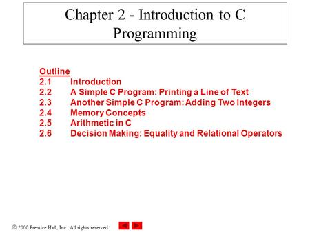  2000 Prentice Hall, Inc. All rights reserved. Chapter 2 - Introduction to C Programming Outline 2.1Introduction 2.2A Simple C Program: Printing a Line.