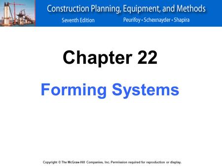 Copyright © The McGraw-Hill Companies, Inc. Permission required for reproduction or display. Chapter 22 Forming Systems.