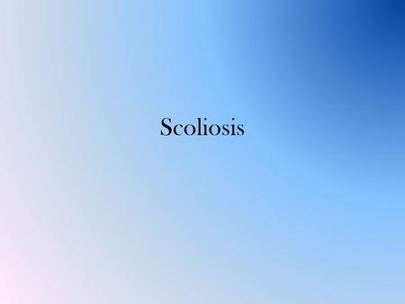 Scoliosis. What is Scoliosis? “Scoliosis is not a disease—it is a descriptive term. All spines have curves. Some curvature in the neck, upper trunk and.