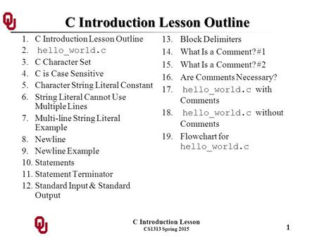 C Introduction Lesson CS1313 Spring 2015 1 C Introduction Lesson Outline 1.C Introduction Lesson Outline 2. hello_world.c 3.C Character Set 4.C is Case.