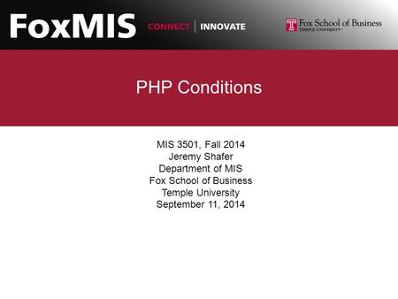 PHP Conditions MIS 3501, Fall 2014 Jeremy Shafer Department of MIS Fox School of Business Temple University September 11, 2014.