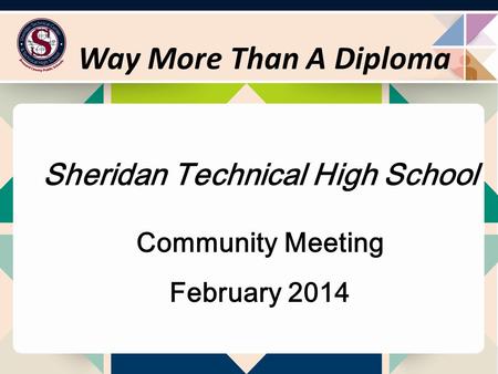 Sheridan Technical High School Community Meeting February 2014 Way More Than A Diploma.