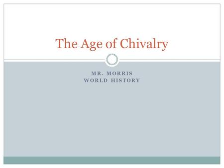 MR. MORRIS WORLD HISTORY The Age of Chivalry. Key Terms Ch 13.3, pg 364 Chivalry Tournament Troubadour.