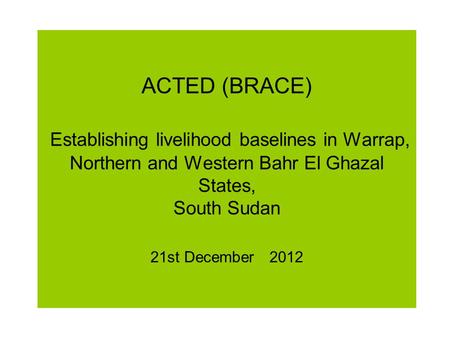 ACTED (BRACE) Establishing livelihood baselines in Warrap, Northern and Western Bahr El Ghazal States, South Sudan 21st December 2012.