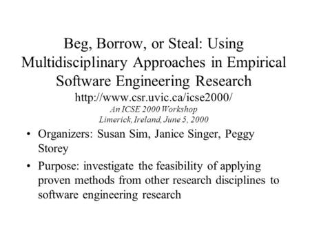Beg, Borrow, or Steal: Using Multidisciplinary Approaches in Empirical Software Engineering Research  An ICSE 2000 Workshop.
