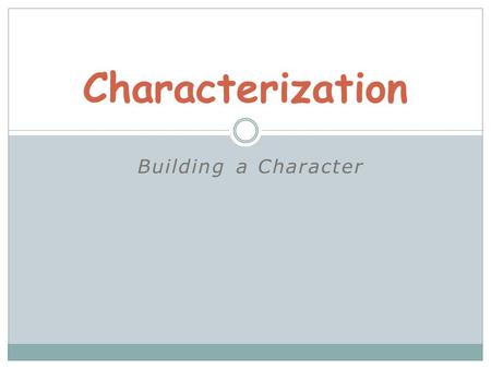 Characterization Building a Character.