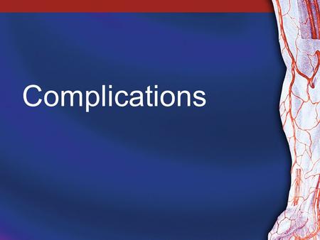 Complications. 2 Bleeding Bleeding during treatment (oozing around needle or infiltration) = fragile vessel wall or back wall penetration; don’t flip.